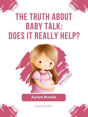 cover image of The Truth About Baby Talk Does It Really Help